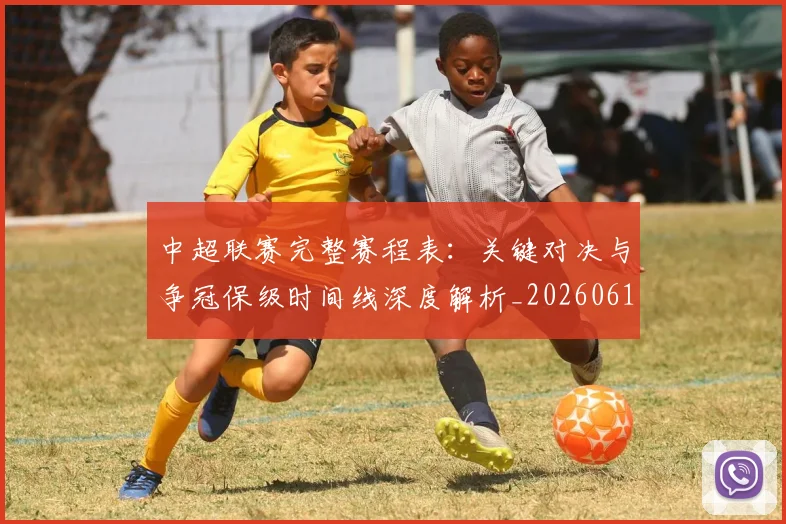 中超联赛完整赛程表：关键对决与争冠保级时间线深度解析_20260610190525