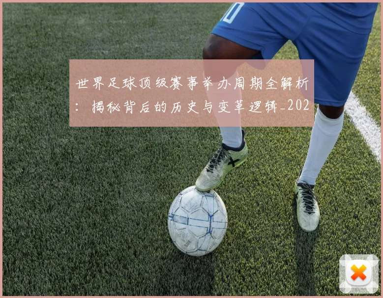 世界足球顶级赛事举办周期全解析：揭秘背后的历史与变革逻辑_20260610190243