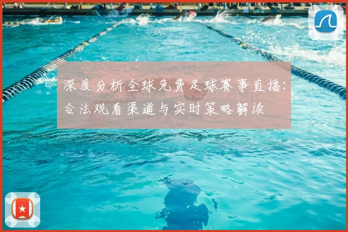 深度分析全球免费足球赛事直播：合法观看渠道与实时策略解读